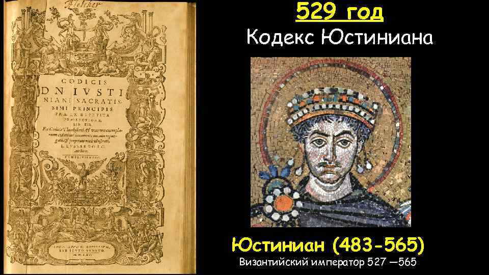529 год Кодекс Юстиниана Юстиниан (483 -565) Византийский император 527 — 565 