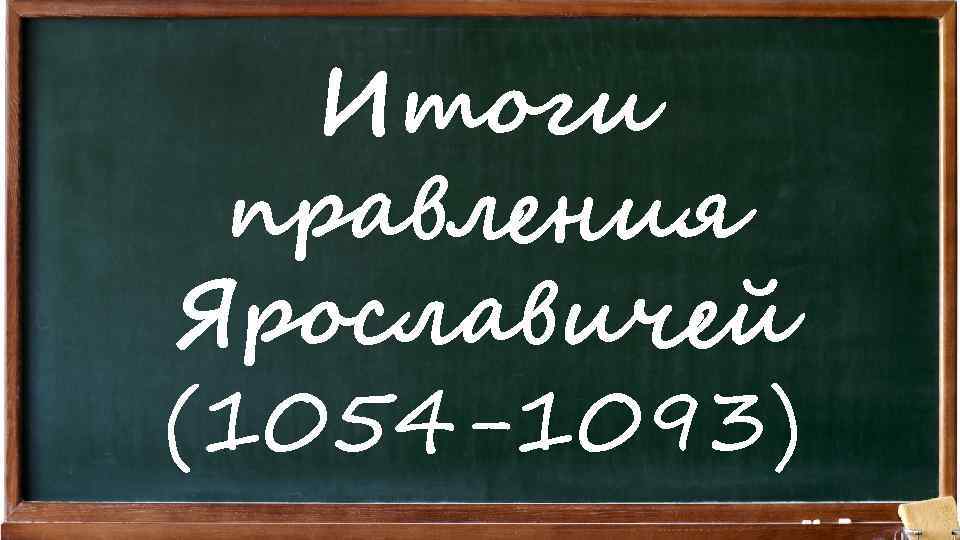 Итоги правления Ярославичей (1054 -1093) 