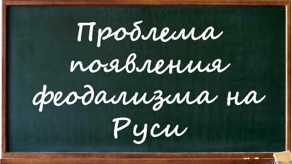 Проблема появления феодализма на Руси 
