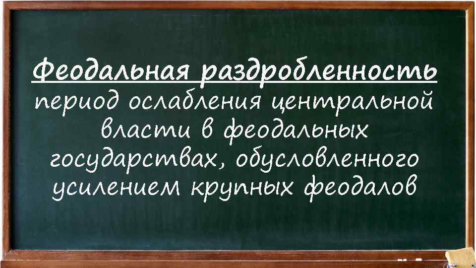 Феодальная раздробленность период ослабления центральной власти в феодальных государствах, обусловленного усилением крупных феодалов 
