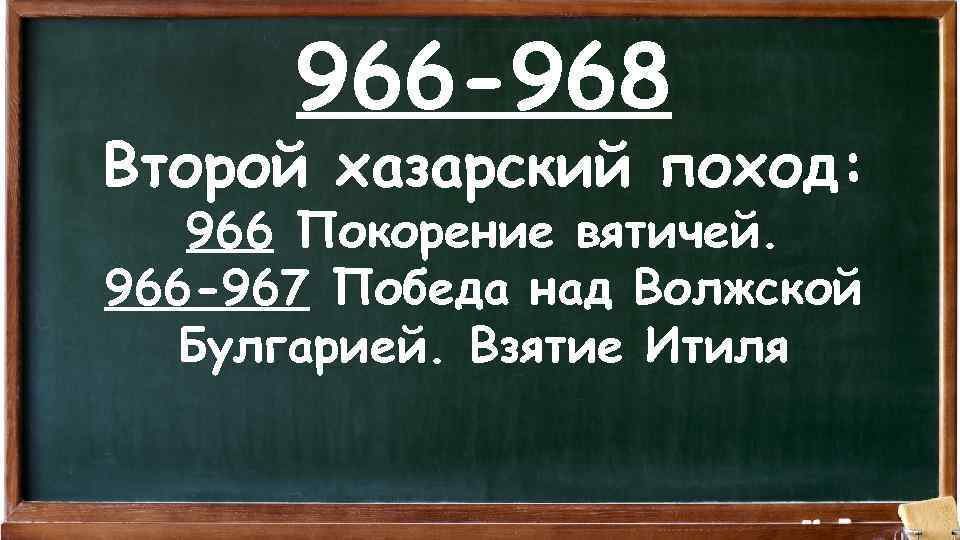 966 -968 Второй хазарский поход: 966 Покорение вятичей. 966 -967 Победа над Волжской Булгарией.