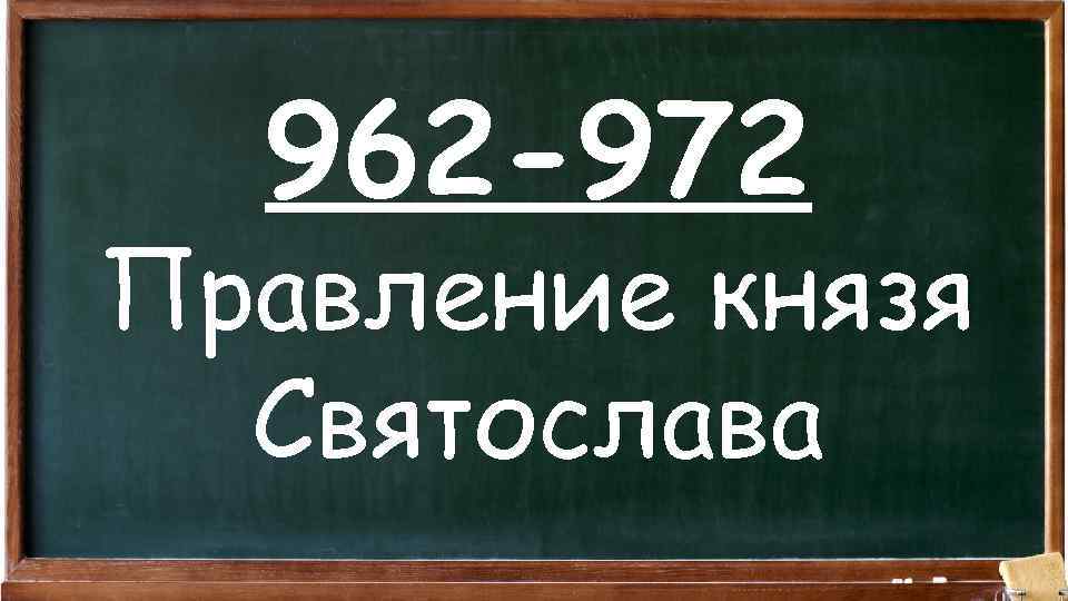 962 -972 Правление князя Святослава 