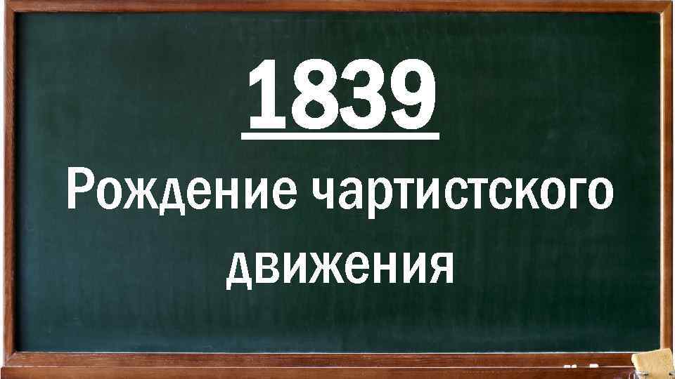1839 Рождение чартистского движения 