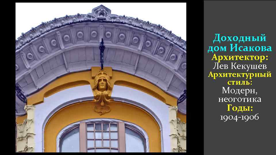 Доходный дом Исакова Архитектор: Лев Кекушев Архитектурный стиль: Модерн, неоготика Годы: 1904 -1906 