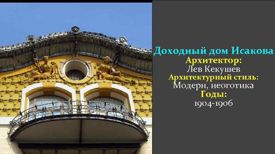 Доходный дом Исакова Архитектор: Лев Кекушев Архитектурный стиль: Модерн, неоготика Годы: 1904 -1906 