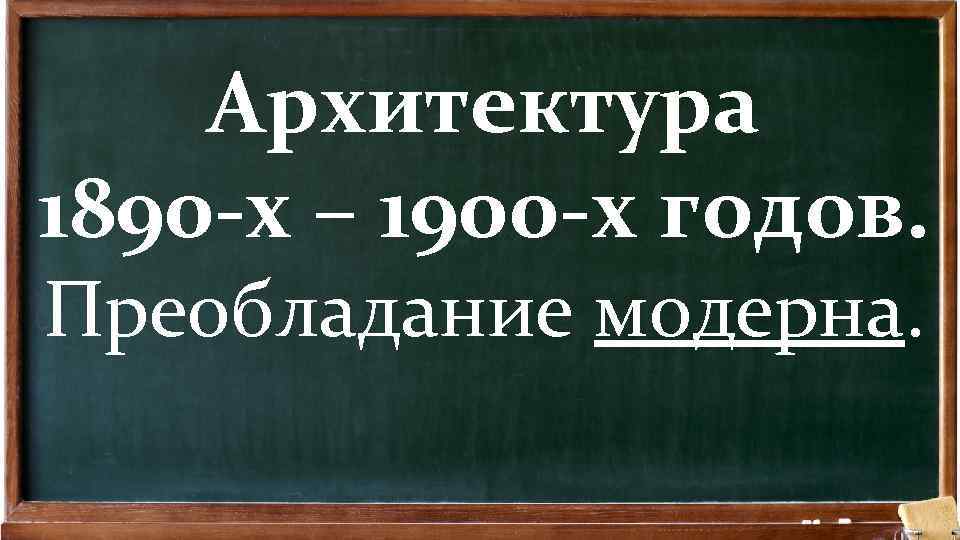 Архитектура 1890 -х – 1900 -х годов. Преобладание модерна. 