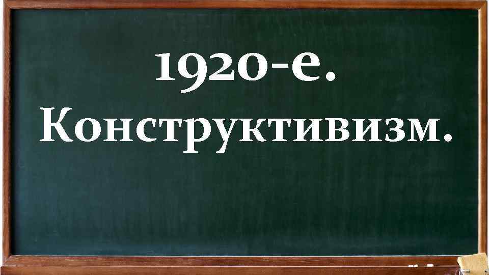 1920 -е. Конструктивизм. 