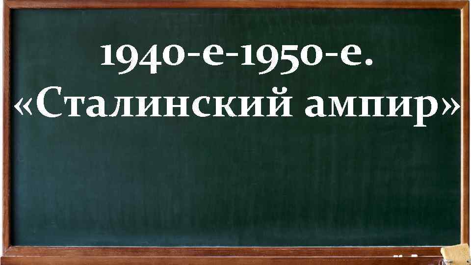 1940 -е-1950 -е. «Сталинский ампир» 
