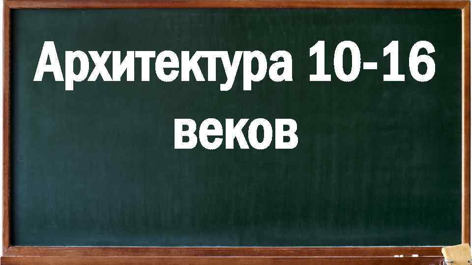 Архитектура 10 -16 веков 