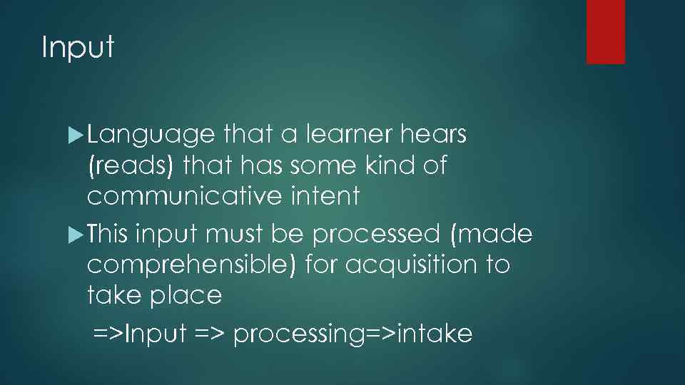 Input Language that a learner hears (reads) that has some kind of communicative intent