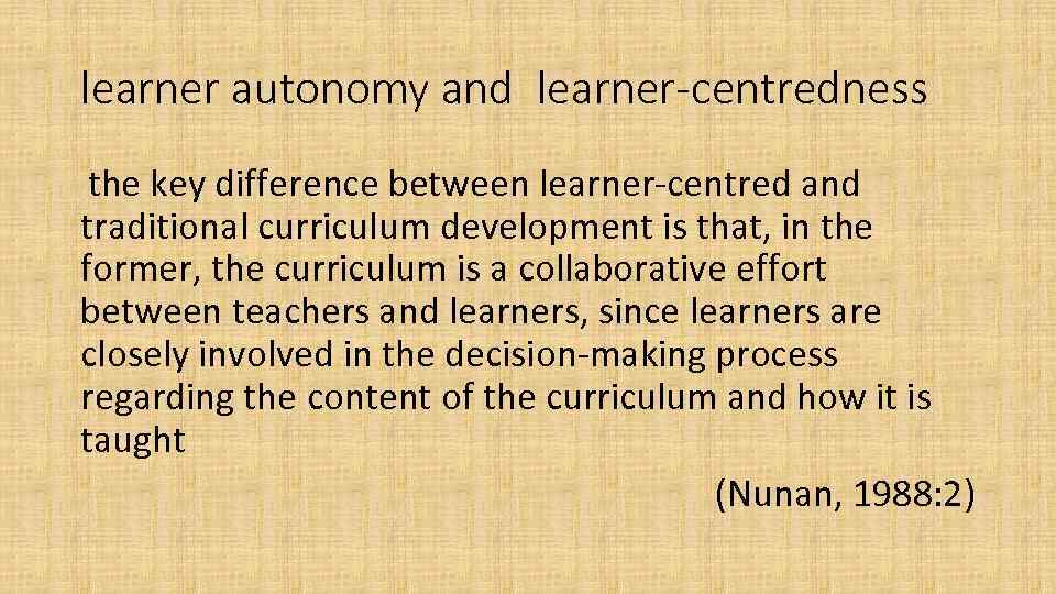 learner autonomy and learner-centredness the key difference between learner-centred and traditional curriculum development is