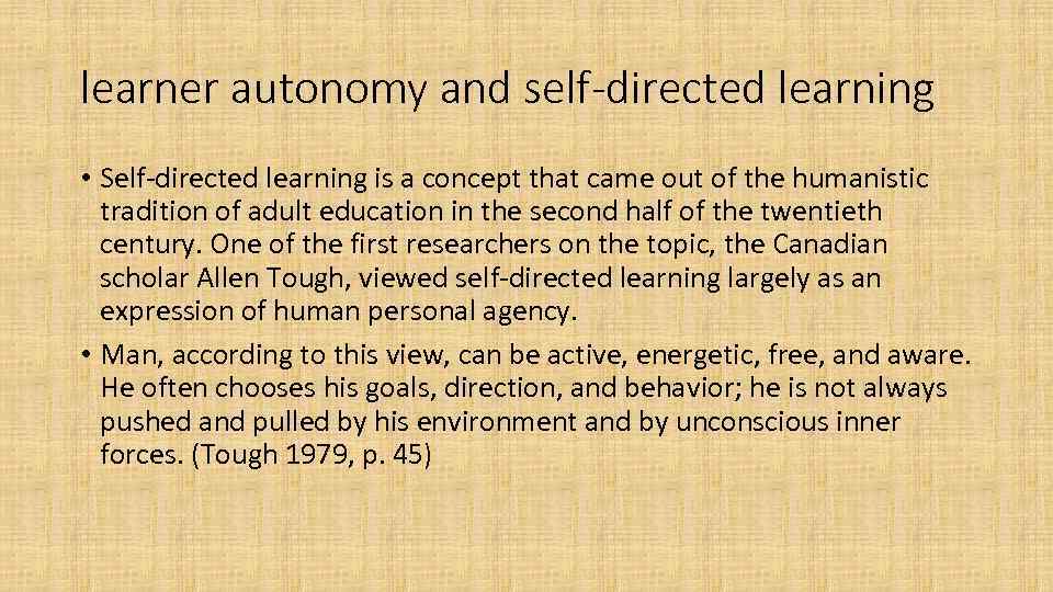 learner autonomy and self-directed learning • Self-directed learning is a concept that came out