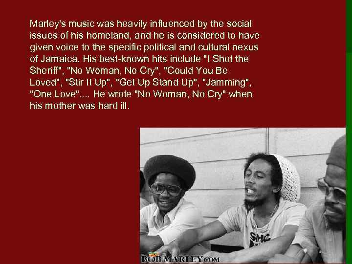 Marley's music was heavily influenced by the social issues of his homeland, and he