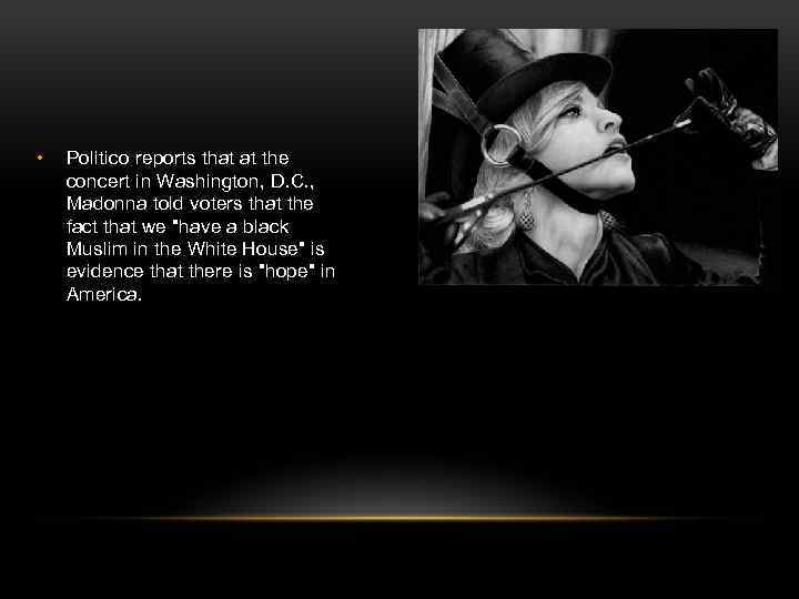  • Politico reports that at the concert in Washington, D. C. , Madonna