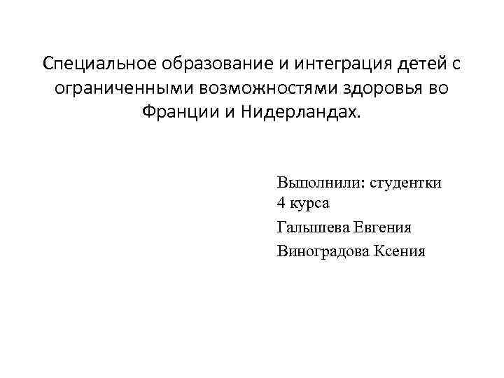 Специальное образование и интеграция детей с ограниченными возможностями здоровья во Франции и Нидерландах. Выполнили: