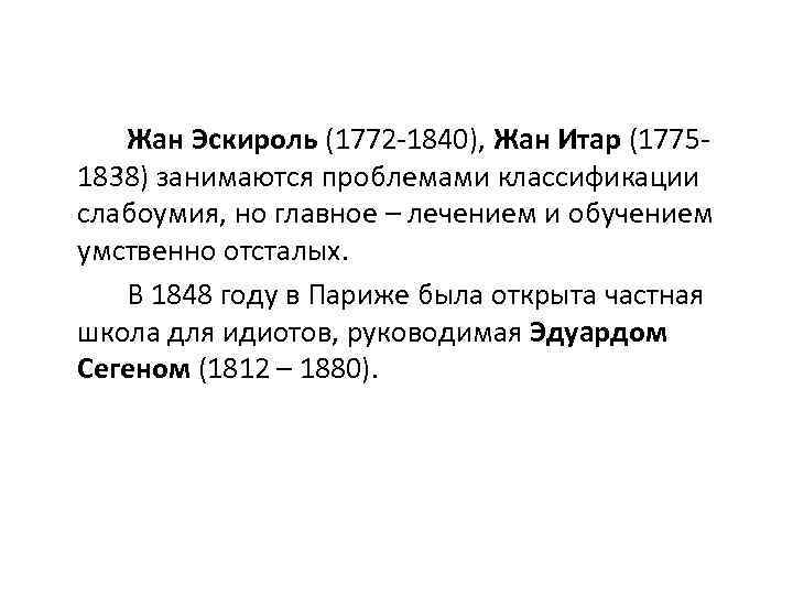 Жан Эскироль (1772 -1840), Жан Итар (17751838) занимаются проблемами классификации слабоумия, но главное –