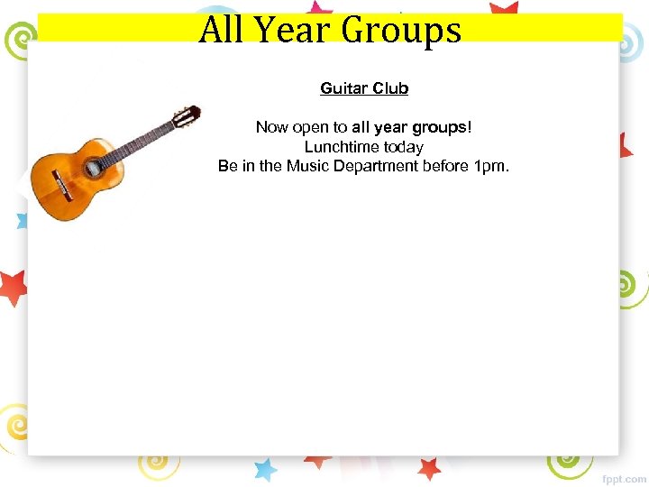 All Year Groups Guitar Club Now open to all year groups! Lunchtime today Be