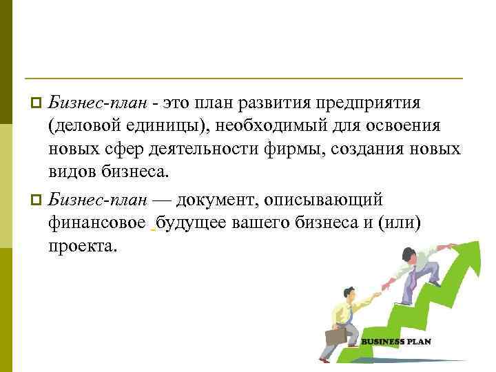 Бизнес-план - это план развития предприятия (деловой единицы), необходимый для освоения новых сфер деятельности