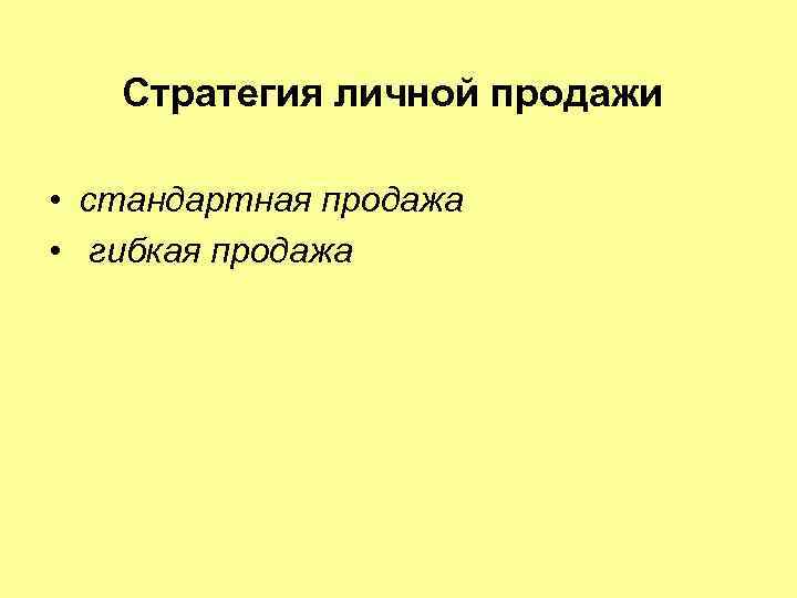 Стратегия личной продажи • стандартная продажа • гибкая продажа 