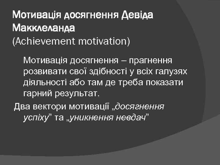 Мотивація досягнення Девіда Макклеланда (Achievement motivation) Мотивація досягнення – прагнення розвивати свої здібності у