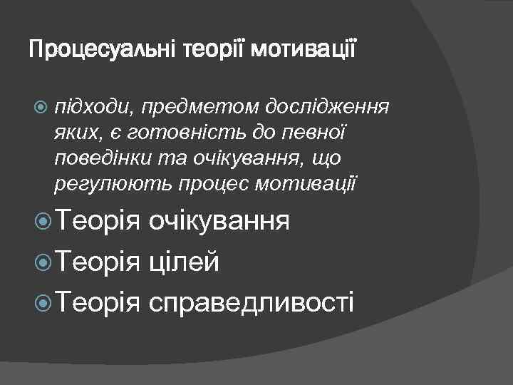 Процесуальні теорії мотивації підходи, предметом дослідження яких, є готовність до певної поведінки та очікування,