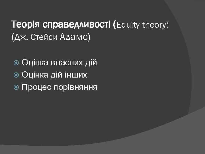 Теорія справедливості (Equity theory) (Дж. Стейси Адамс) Оцінка власних дій Оцінка дій інших Процес