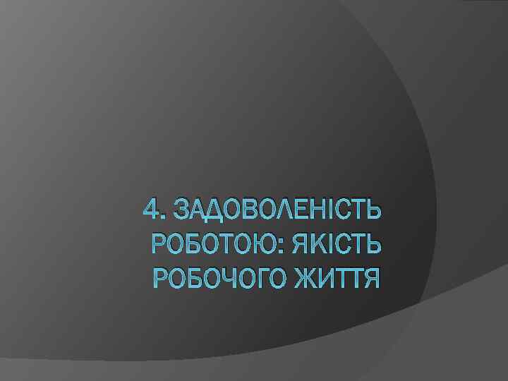 4. ЗАДОВОЛЕНІСТЬ РОБОТОЮ: ЯКІСТЬ РОБОЧОГО ЖИТТЯ 