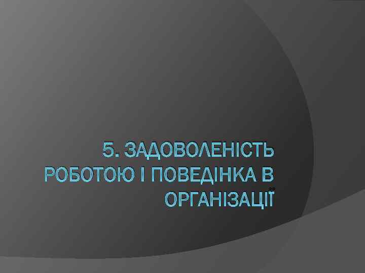 5. ЗАДОВОЛЕНІСТЬ РОБОТОЮ І ПОВЕДІНКА В ОРГАНІЗАЦІЇ 