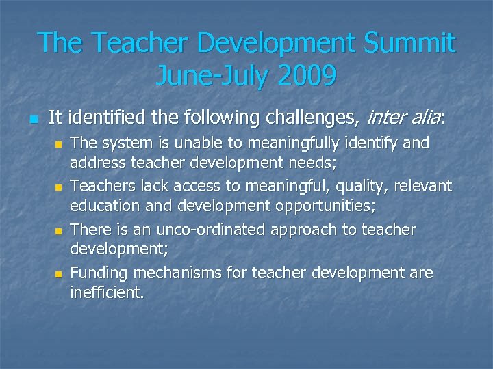 The Teacher Development Summit June-July 2009 n It identified the following challenges, inter alia: