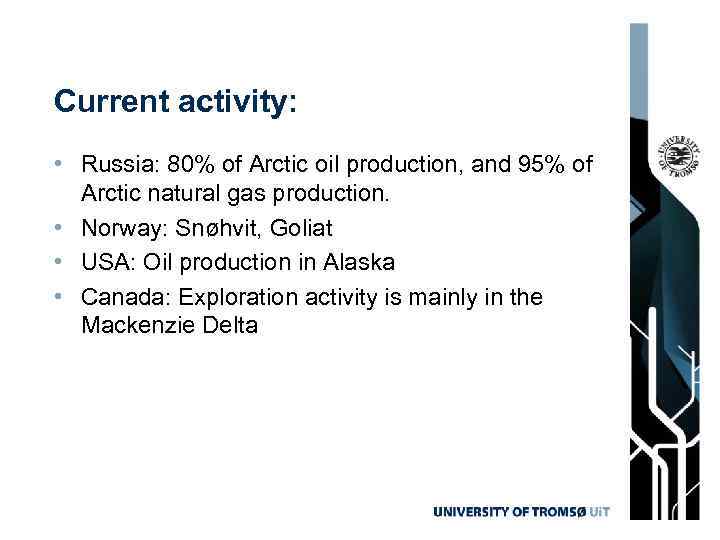 Current activity: • Russia: 80% of Arctic oil production, and 95% of Arctic natural