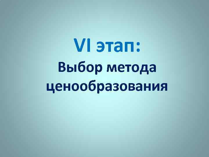 VI этап: Выбор метода ценообразования 