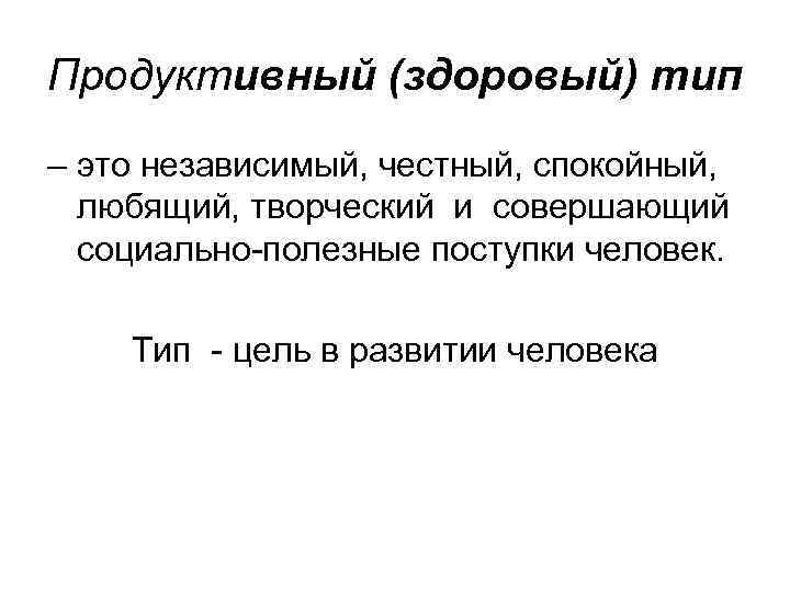 Продуктивный (здоровый) тип – это независимый, честный, спокойный, любящий, творческий и совершающий социально-полезные поступки