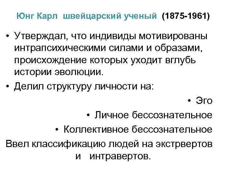 Юнг Карл швейцарский ученый (1875 -1961) • Утверждал, что индивиды мотивированы интрапсихическими силами и