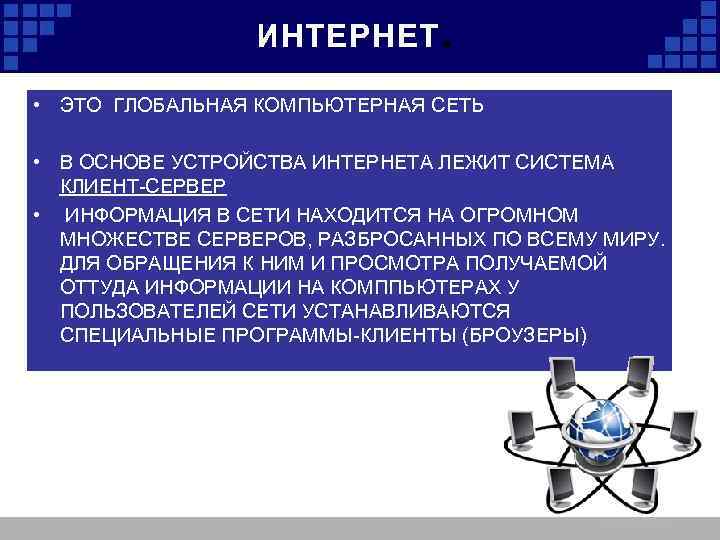  ИНТЕРНЕТ. • ЭТО ГЛОБАЛЬНАЯ КОМПЬЮТЕРНАЯ СЕТЬ • В ОСНОВЕ УСТРОЙСТВА ИНТЕРНЕТА ЛЕЖИТ СИСТЕМА