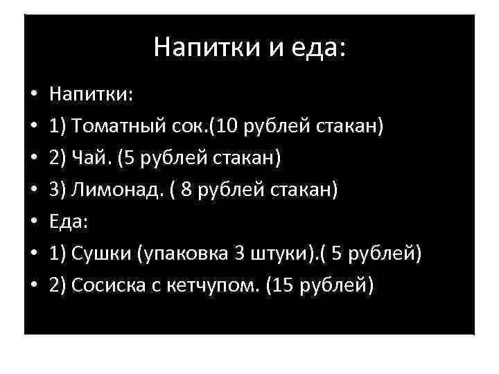 Напитки и еда: • • Напитки: 1) Томатный сок. (10 рублей стакан) 2) Чай.