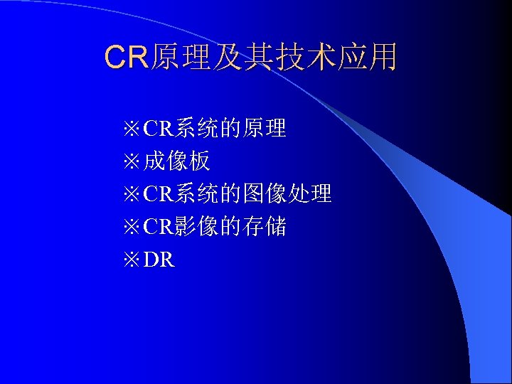CR原理及其技术应用 ※CR系统的原理 ※成像板 ※CR系统的图像处理 ※CR影像的存储 ※DR 