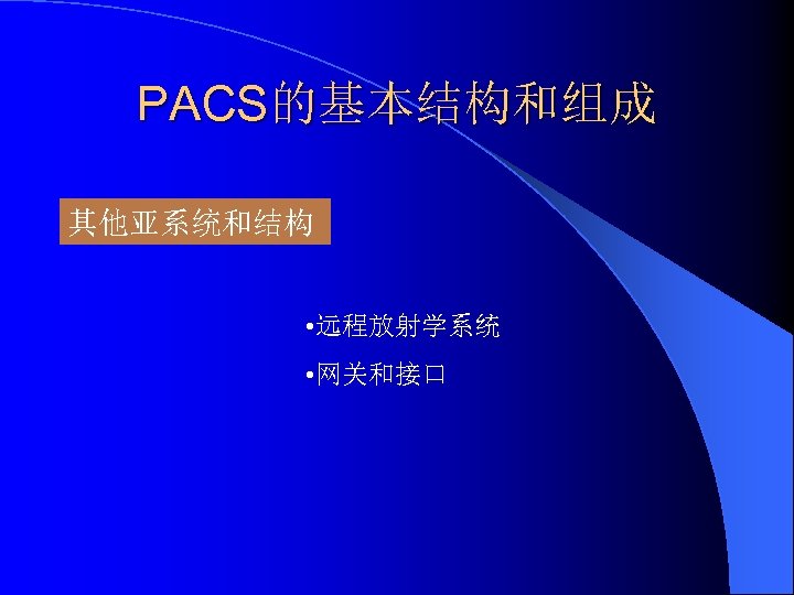 PACS的基本结构和组成 其他亚系统和结构 • 远程放射学系统 • 网关和接口 