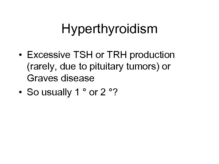 Hyperthyroidism • Excessive TSH or TRH production (rarely, due to pituitary tumors) or Graves
