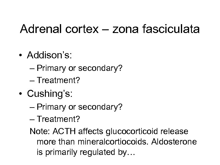 Adrenal cortex – zona fasciculata • Addison’s: – Primary or secondary? – Treatment? •