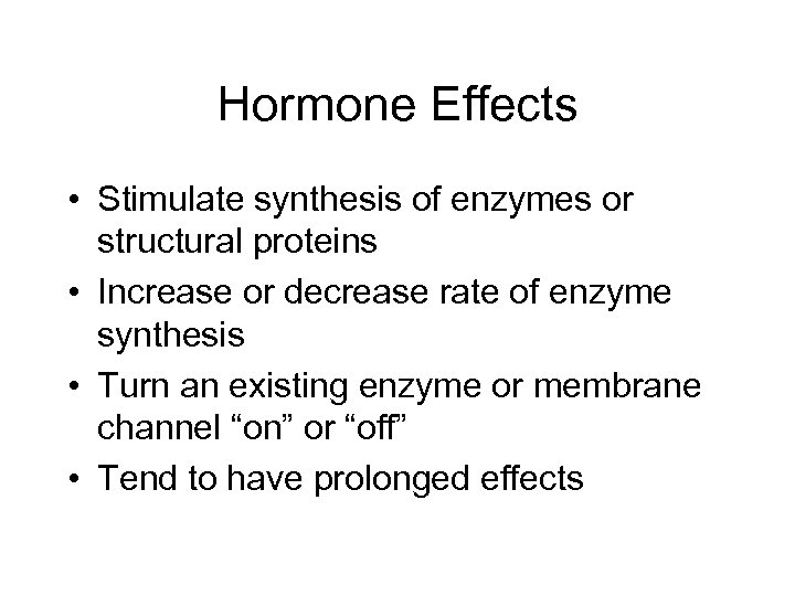 Hormone Effects • Stimulate synthesis of enzymes or structural proteins • Increase or decrease