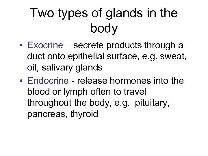 Two types of glands in the body • Exocrine – secrete products through a
