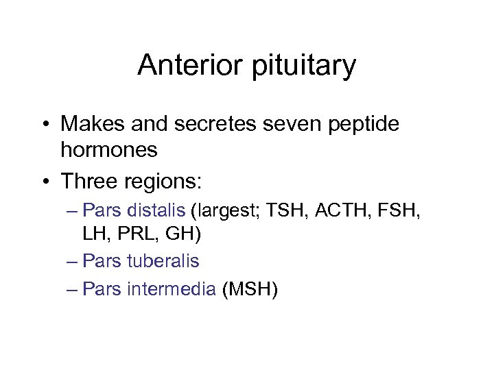 Anterior pituitary • Makes and secretes seven peptide hormones • Three regions: – Pars
