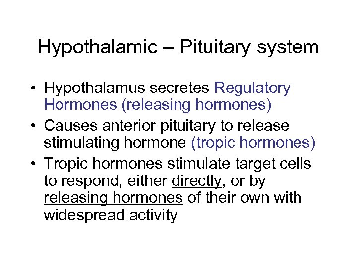 Hypothalamic – Pituitary system • Hypothalamus secretes Regulatory Hormones (releasing hormones) • Causes anterior