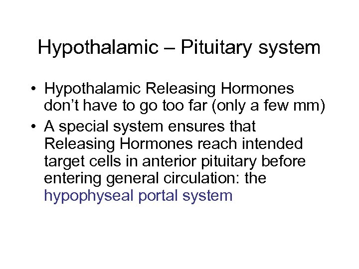 Hypothalamic – Pituitary system • Hypothalamic Releasing Hormones don’t have to go too far