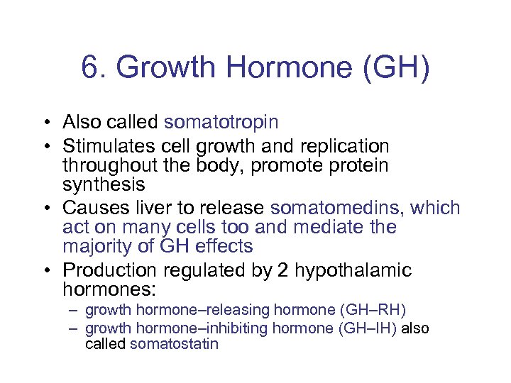 6. Growth Hormone (GH) • Also called somatotropin • Stimulates cell growth and replication