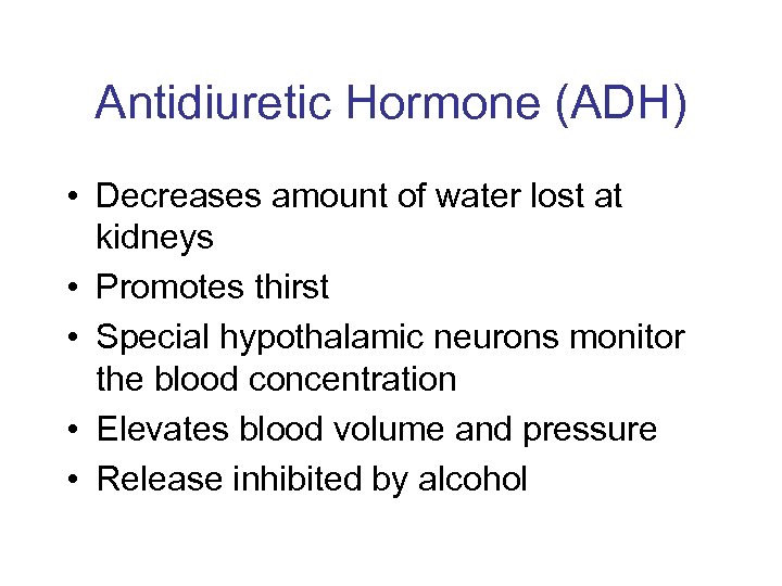 Antidiuretic Hormone (ADH) • Decreases amount of water lost at kidneys • Promotes thirst