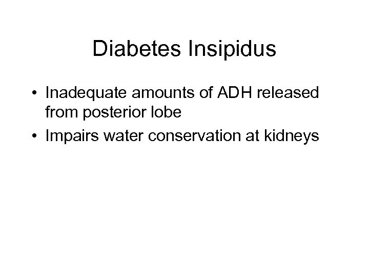 Diabetes Insipidus • Inadequate amounts of ADH released from posterior lobe • Impairs water