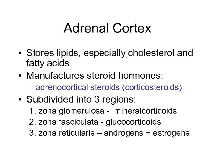 Adrenal Cortex • Stores lipids, especially cholesterol and fatty acids • Manufactures steroid hormones: