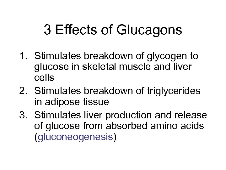 3 Effects of Glucagons 1. Stimulates breakdown of glycogen to glucose in skeletal muscle