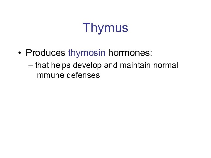 Thymus • Produces thymosin hormones: – that helps develop and maintain normal immune defenses